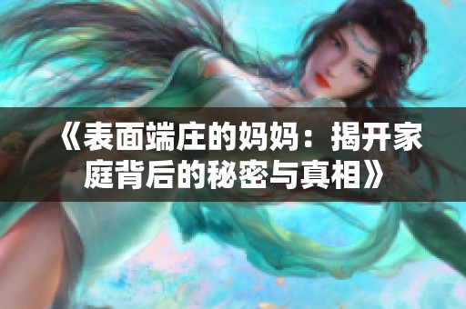 《表面端庄的妈妈：揭开家庭背后的秘密与真相》