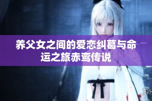 养父女之间的爱恋纠葛与命运之旅赤鸾传说