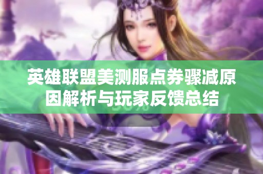 英雄联盟美测服点券骤减原因解析与玩家反馈总结