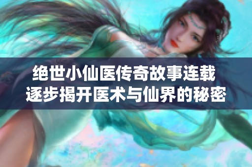绝世小仙医传奇故事连载 逐步揭开医术与仙界的秘密