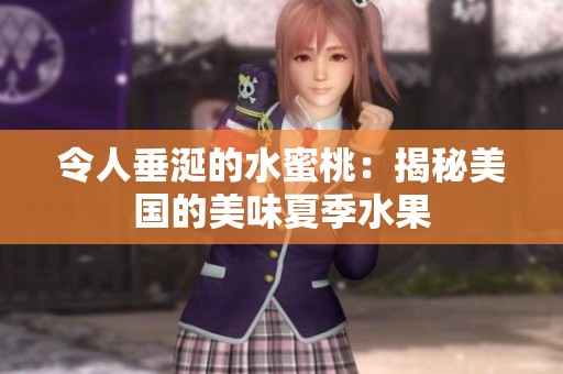 令人垂涎的水蜜桃：揭秘美国的美味夏季水果