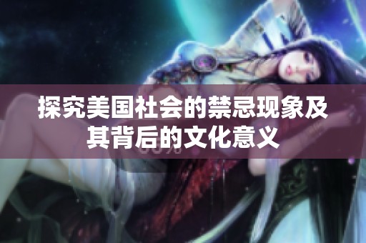 探究美国社会的禁忌现象及其背后的文化意义