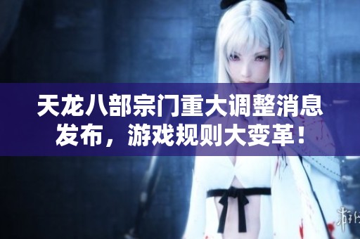 天龙八部宗门重大调整消息发布，游戏规则大变革！