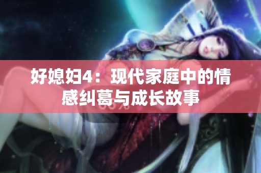 好媳妇4：现代家庭中的情感纠葛与成长故事
