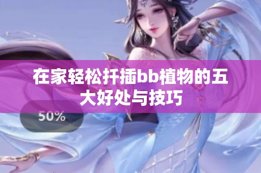 在家轻松扦插bb植物的五大好处与技巧