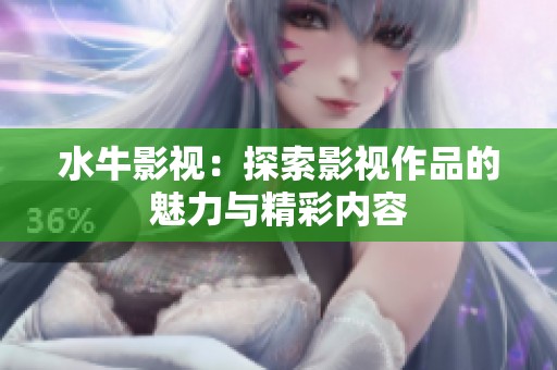 水牛影视：探索影视作品的魅力与精彩内容