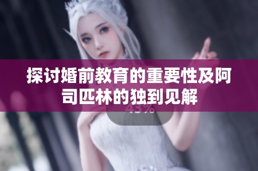 探讨婚前教育的重要性及阿司匹林的独到见解