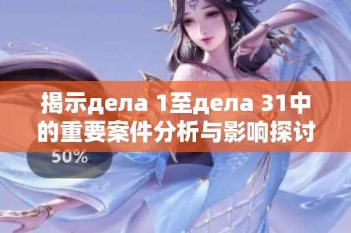 揭示дела 1至дела 31中的重要案件分析与影响探讨