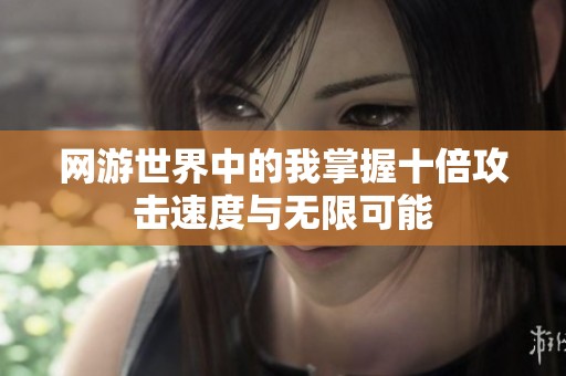 网游世界中的我掌握十倍攻击速度与无限可能