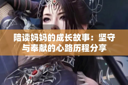陪读妈妈的成长故事：坚守与奉献的心路历程分享