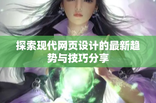 探索现代网页设计的最新趋势与技巧分享