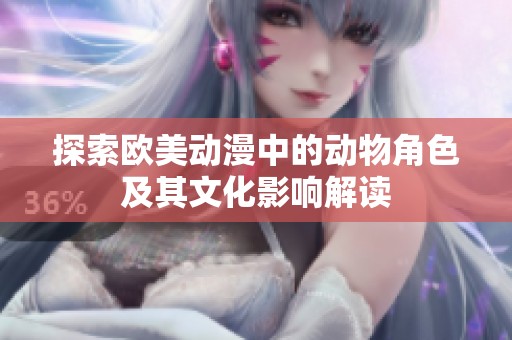 探索欧美动漫中的动物角色及其文化影响解读