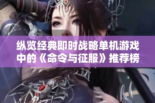 纵览经典即时战略单机游戏中的《命令与征服》推荐榜单