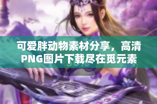 可爱胖动物素材分享，高清PNG图片下载尽在觅元素