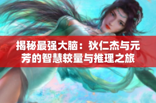揭秘最强大脑：狄仁杰与元芳的智慧较量与推理之旅