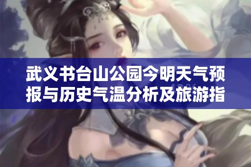 武义书台山公园今明天气预报与历史气温分析及旅游指数概览