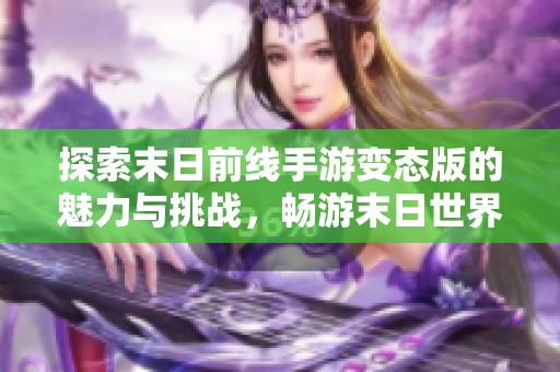 探索末日前线手游变态版的魅力与挑战，畅游末日世界!