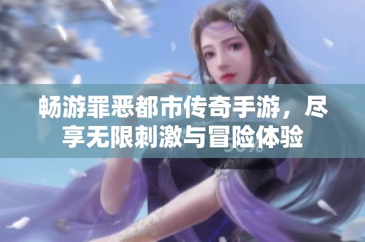 畅游罪恶都市传奇手游，尽享无限刺激与冒险体验