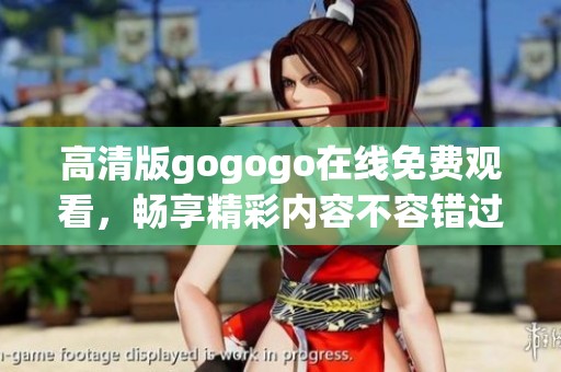高清版gogogo在线免费观看，畅享精彩内容不容错过