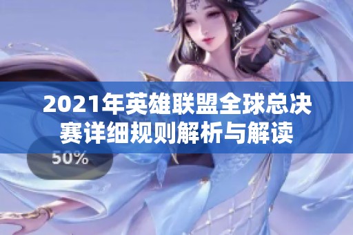 2021年英雄联盟全球总决赛详细规则解析与解读