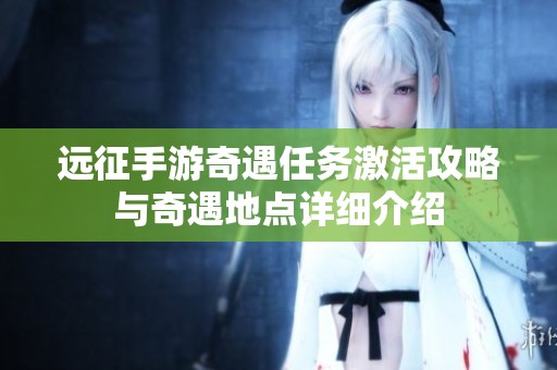 远征手游奇遇任务激活攻略与奇遇地点详细介绍