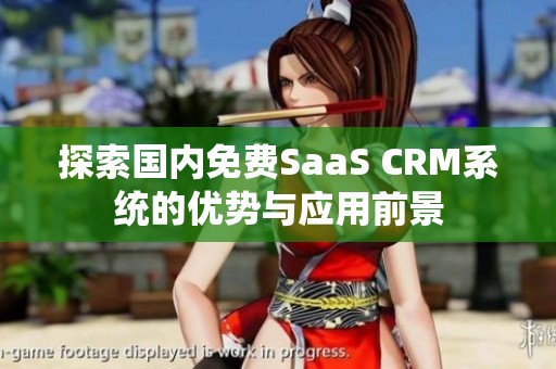 探索国内免费SaaS CRM系统的优势与应用前景