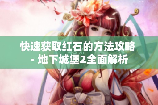 快速获取红石的方法攻略 - 地下城堡2全面解析