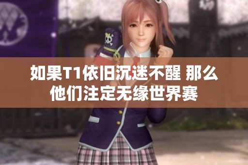 如果T1依旧沉迷不醒 那么他们注定无缘世界赛