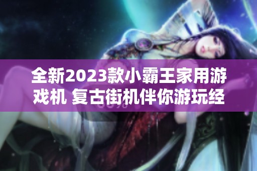 全新2023款小霸王家用游戏机 复古街机伴你游玩经典乐趣