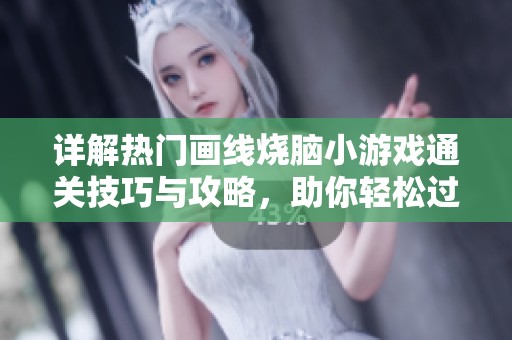 详解热门画线烧脑小游戏通关技巧与攻略，助你轻松过关