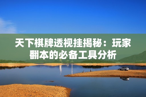 天下棋牌透视挂揭秘：玩家翻本的必备工具分析