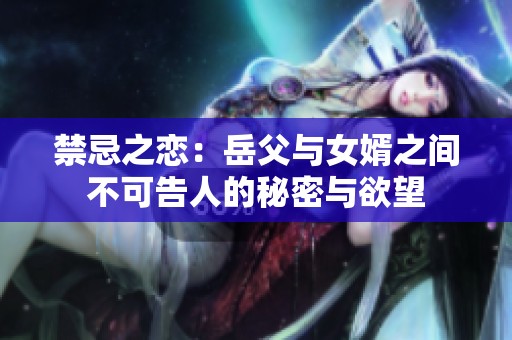 禁忌之恋：岳父与女婿之间不可告人的秘密与欲望
