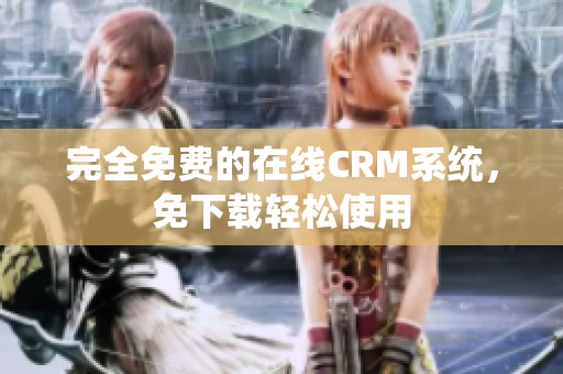 完全免费的在线CRM系统，免下载轻松使用