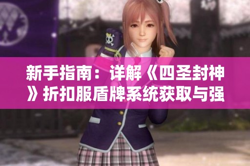 新手指南：详解《四圣封神》折扣服盾牌系统获取与强化策略