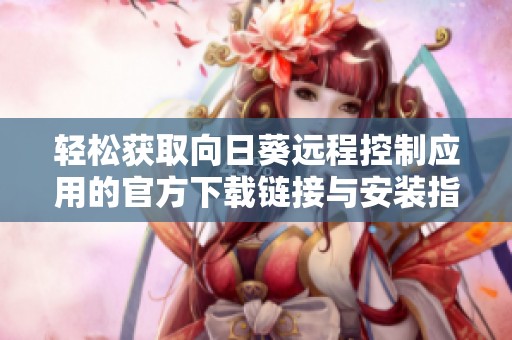 轻松获取向日葵远程控制应用的官方下载链接与安装指南
