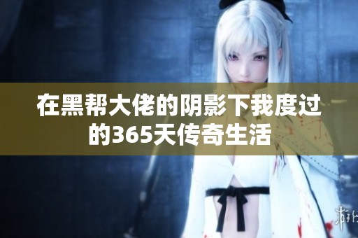 在黑帮大佬的阴影下我度过的365天传奇生活