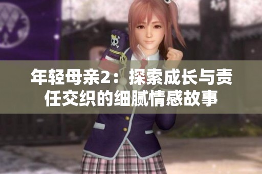年轻母亲2：探索成长与责任交织的细腻情感故事