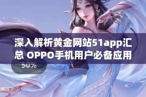 深入解析黄金网站51app汇总 OPPO手机用户必备应用推荐