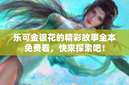 乐可金银花的精彩故事全本免费看，快来探索吧！