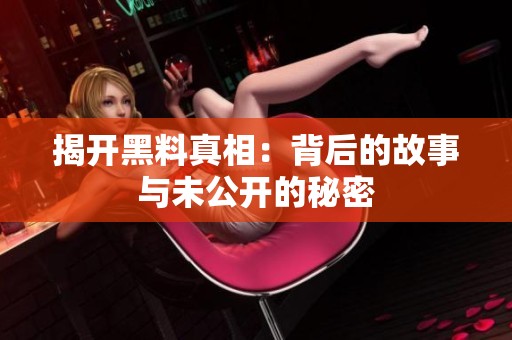 揭开黑料真相：背后的故事与未公开的秘密