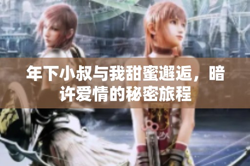 年下小叔与我甜蜜邂逅，暗许爱情的秘密旅程