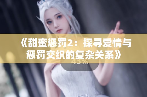 《甜蜜惩罚2：探寻爱情与惩罚交织的复杂关系》