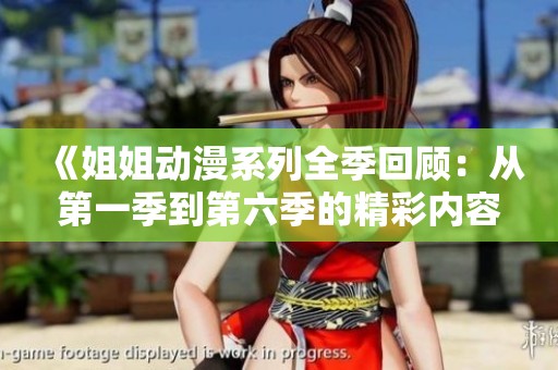 《姐姐动漫系列全季回顾：从第一季到第六季的精彩内容》