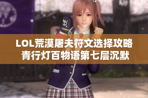 LOL荒漠屠夫符文选择攻略 青行灯百物语第七层沉默解析
