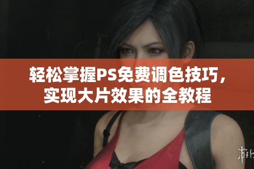 轻松掌握PS免费调色技巧，实现大片效果的全教程