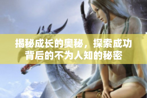 揭秘成长的奥秘，探索成功背后的不为人知的秘密