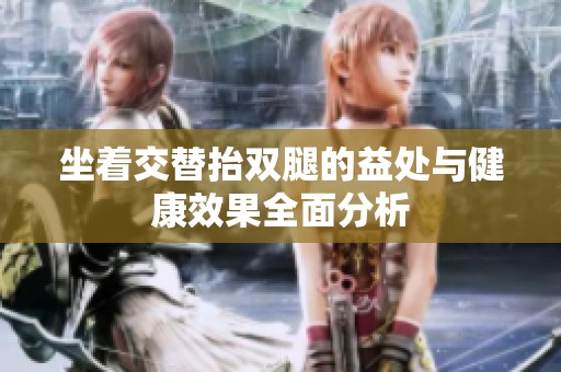 坐着交替抬双腿的益处与健康效果全面分析