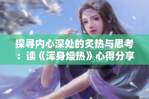 探寻内心深处的炙热与思考：读《浑身燥热》心得分享
