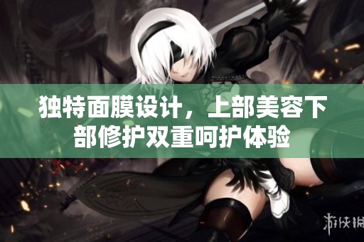 独特面膜设计，上部美容下部修护双重呵护体验
