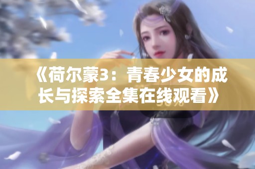 《荷尔蒙3：青春少女的成长与探索全集在线观看》